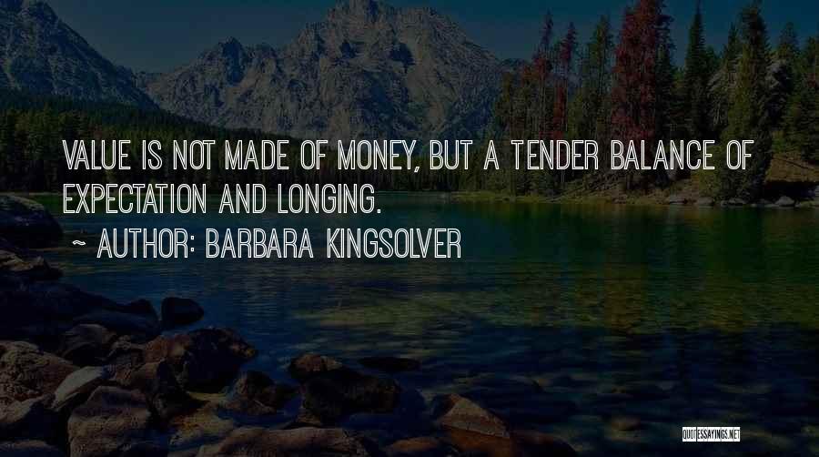 Barbara Kingsolver Quotes: Value Is Not Made Of Money, But A Tender Balance Of Expectation And Longing.