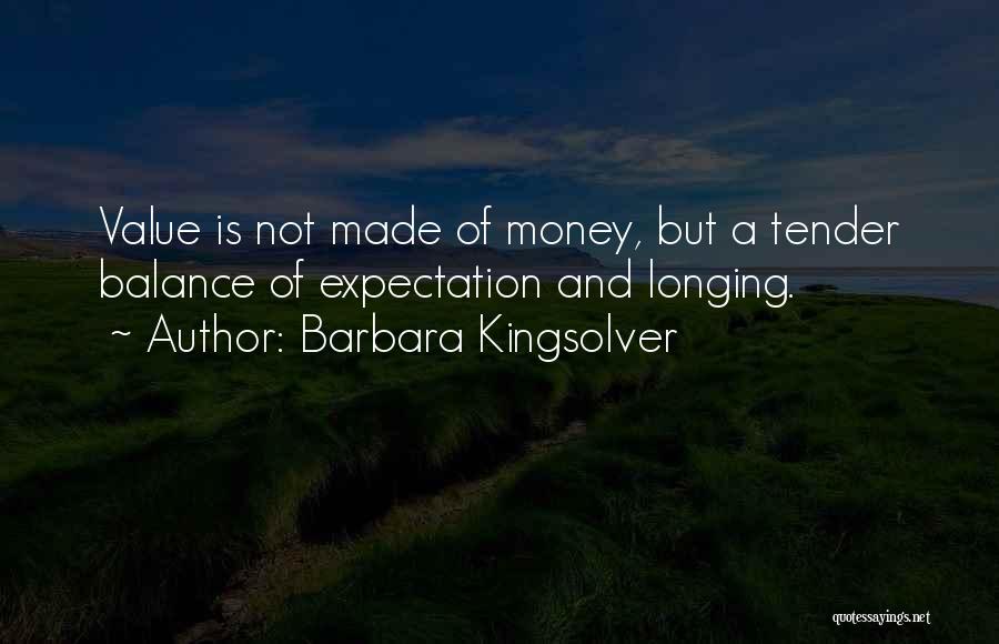 Barbara Kingsolver Quotes: Value Is Not Made Of Money, But A Tender Balance Of Expectation And Longing.