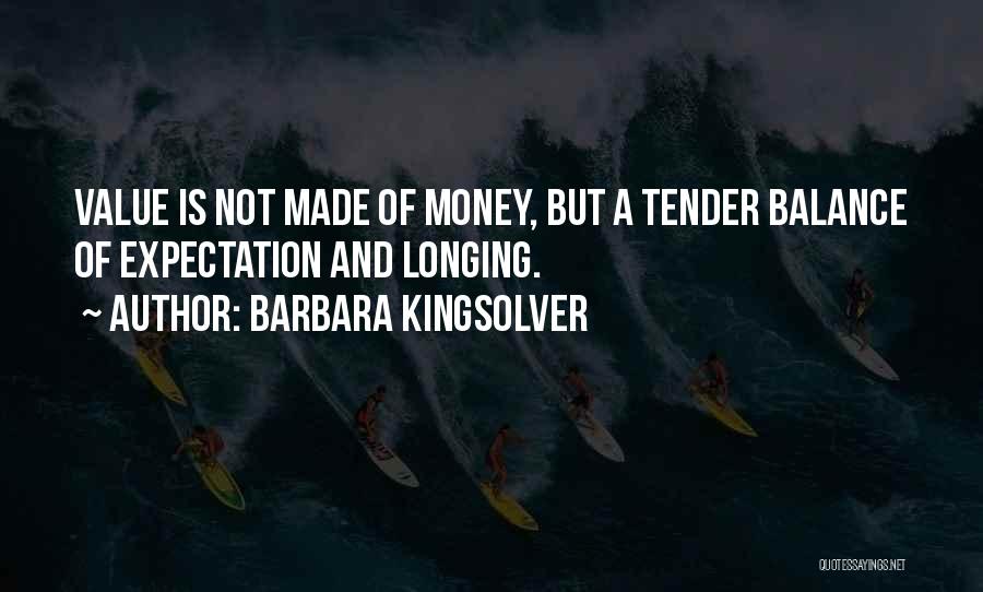 Barbara Kingsolver Quotes: Value Is Not Made Of Money, But A Tender Balance Of Expectation And Longing.