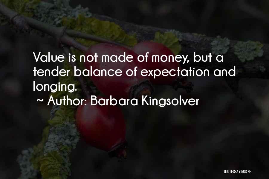 Barbara Kingsolver Quotes: Value Is Not Made Of Money, But A Tender Balance Of Expectation And Longing.