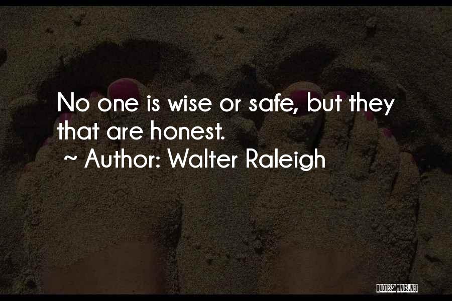 Walter Raleigh Quotes: No One Is Wise Or Safe, But They That Are Honest.