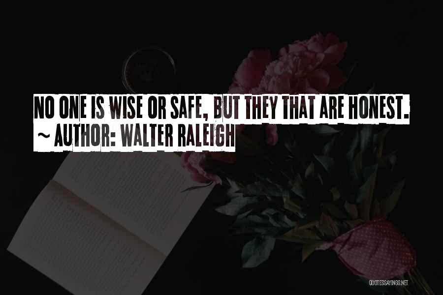 Walter Raleigh Quotes: No One Is Wise Or Safe, But They That Are Honest.