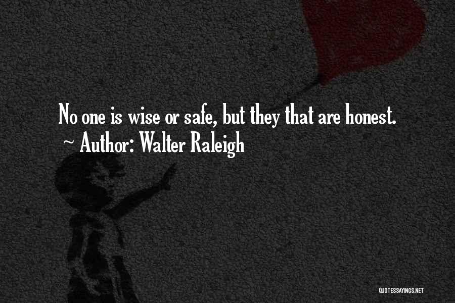 Walter Raleigh Quotes: No One Is Wise Or Safe, But They That Are Honest.