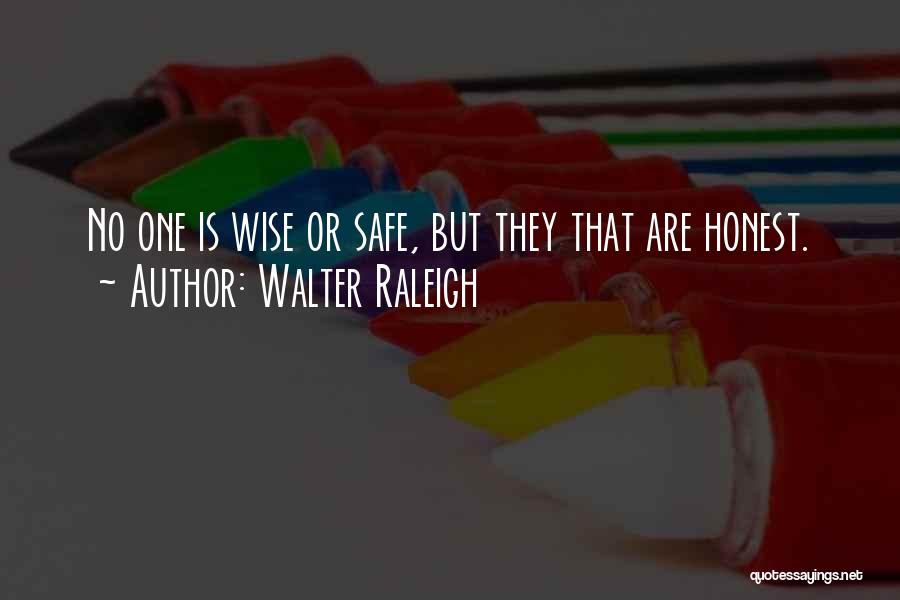 Walter Raleigh Quotes: No One Is Wise Or Safe, But They That Are Honest.