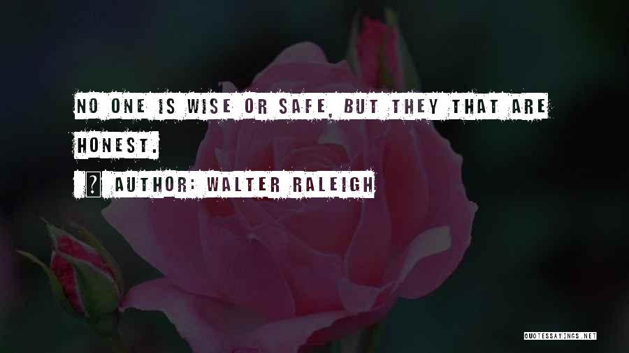 Walter Raleigh Quotes: No One Is Wise Or Safe, But They That Are Honest.