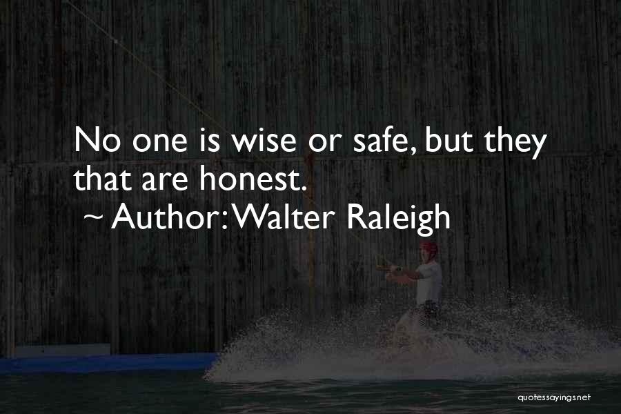 Walter Raleigh Quotes: No One Is Wise Or Safe, But They That Are Honest.