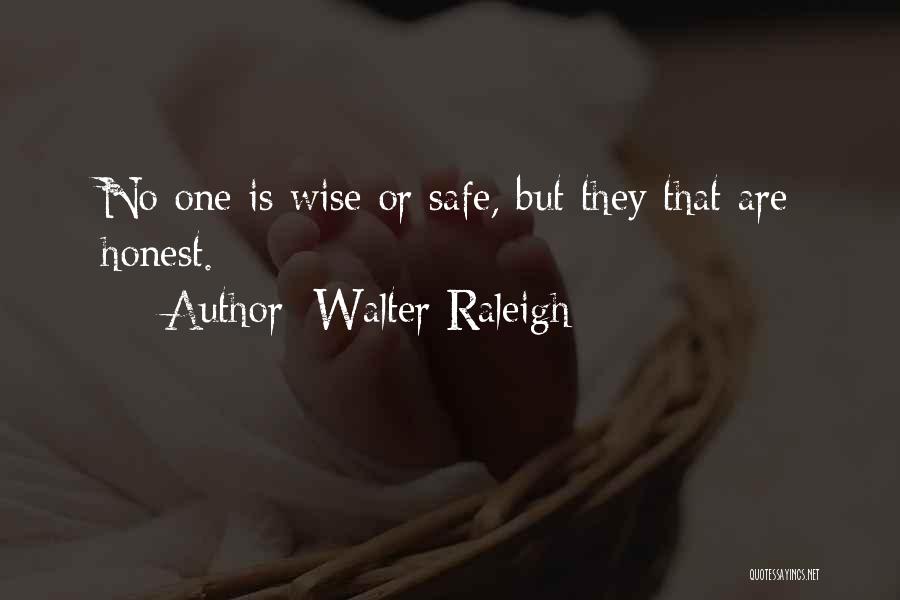 Walter Raleigh Quotes: No One Is Wise Or Safe, But They That Are Honest.