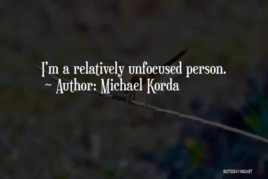 Michael Korda Quotes: I'm A Relatively Unfocused Person.