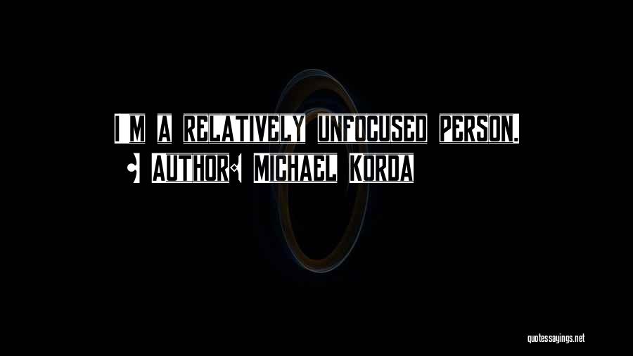 Michael Korda Quotes: I'm A Relatively Unfocused Person.