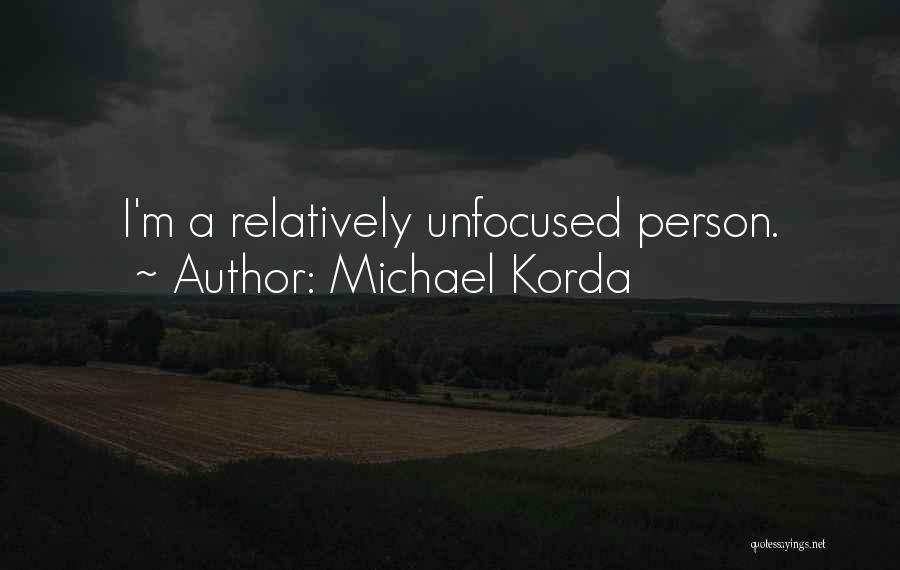 Michael Korda Quotes: I'm A Relatively Unfocused Person.