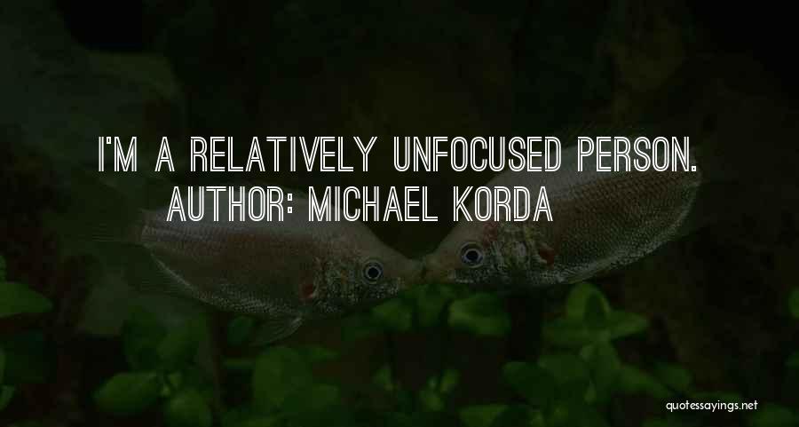 Michael Korda Quotes: I'm A Relatively Unfocused Person.