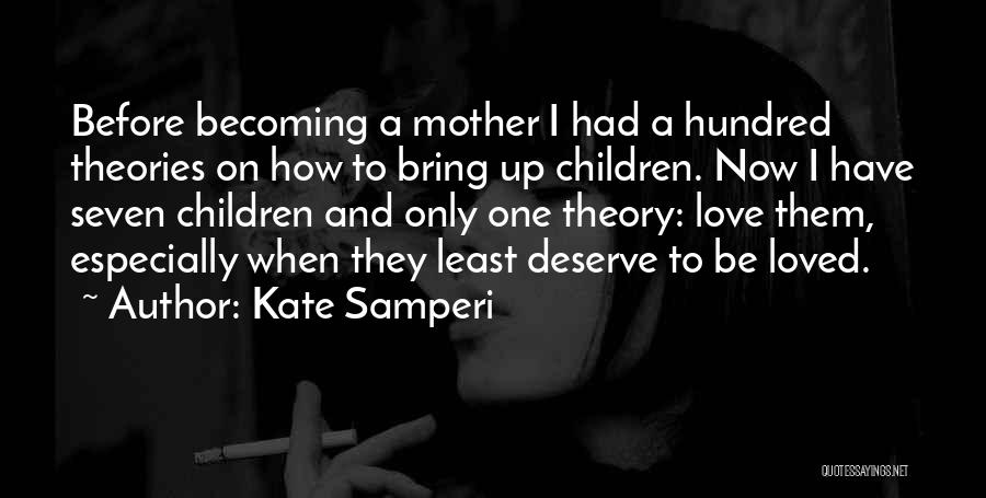 Kate Samperi Quotes: Before Becoming A Mother I Had A Hundred Theories On How To Bring Up Children. Now I Have Seven Children