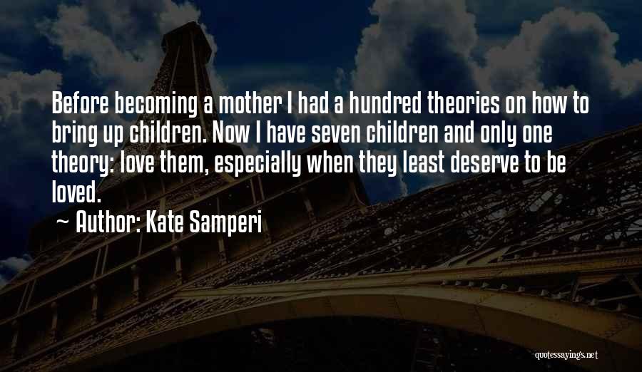 Kate Samperi Quotes: Before Becoming A Mother I Had A Hundred Theories On How To Bring Up Children. Now I Have Seven Children