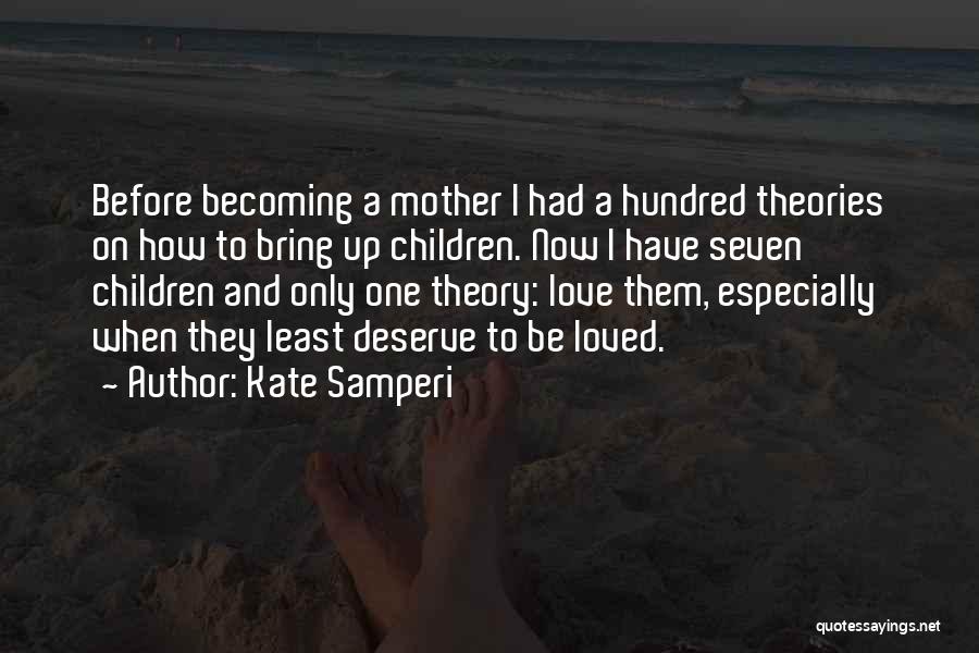 Kate Samperi Quotes: Before Becoming A Mother I Had A Hundred Theories On How To Bring Up Children. Now I Have Seven Children