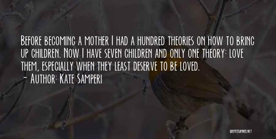 Kate Samperi Quotes: Before Becoming A Mother I Had A Hundred Theories On How To Bring Up Children. Now I Have Seven Children