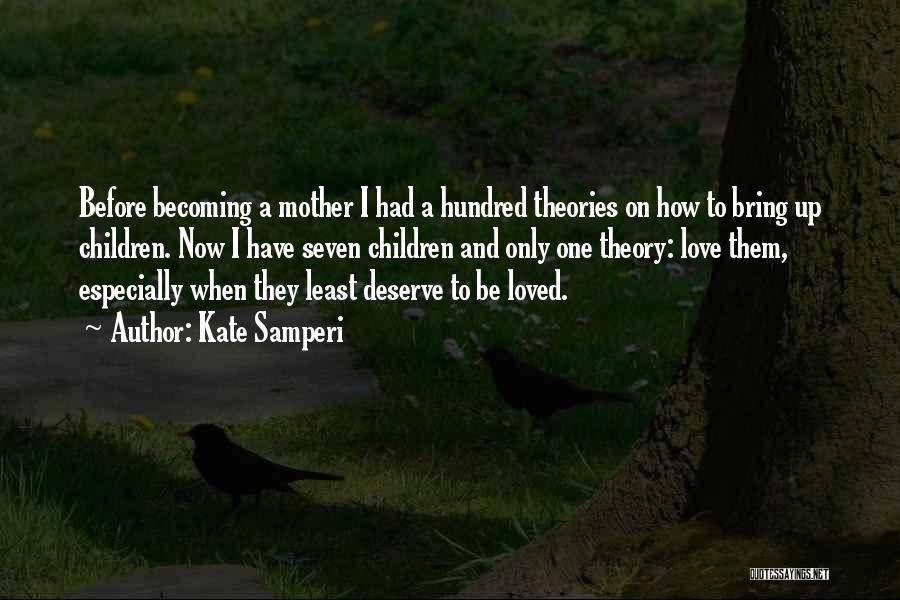 Kate Samperi Quotes: Before Becoming A Mother I Had A Hundred Theories On How To Bring Up Children. Now I Have Seven Children