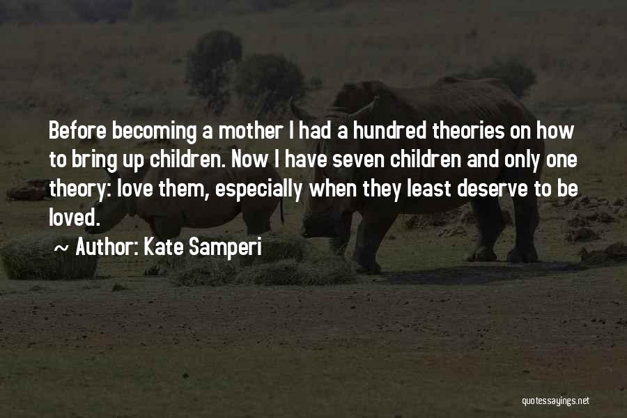 Kate Samperi Quotes: Before Becoming A Mother I Had A Hundred Theories On How To Bring Up Children. Now I Have Seven Children