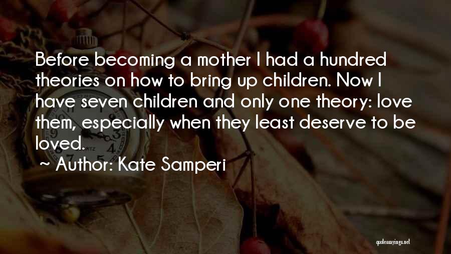 Kate Samperi Quotes: Before Becoming A Mother I Had A Hundred Theories On How To Bring Up Children. Now I Have Seven Children