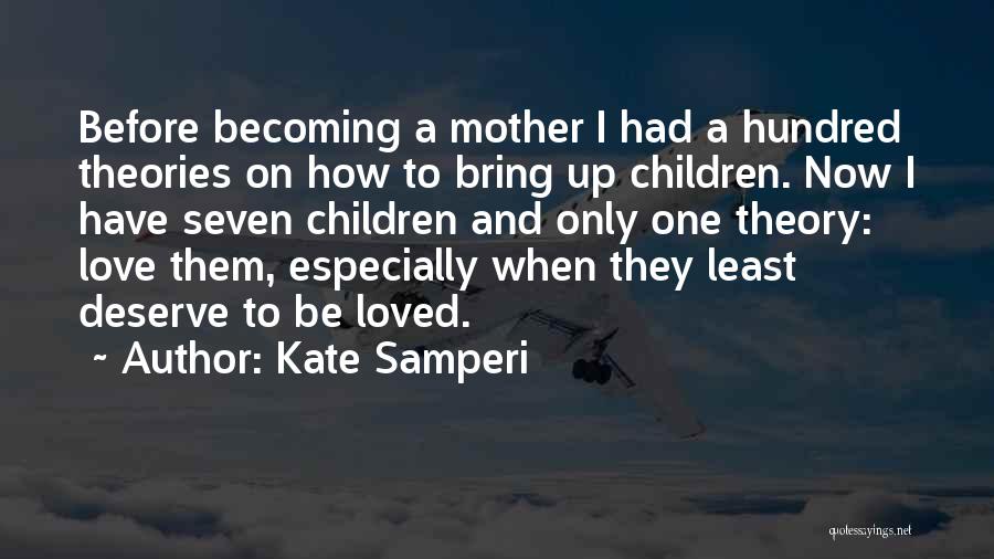 Kate Samperi Quotes: Before Becoming A Mother I Had A Hundred Theories On How To Bring Up Children. Now I Have Seven Children