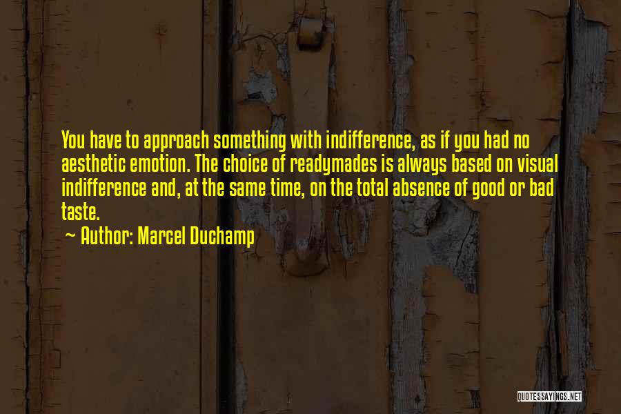 Marcel Duchamp Quotes: You Have To Approach Something With Indifference, As If You Had No Aesthetic Emotion. The Choice Of Readymades Is Always