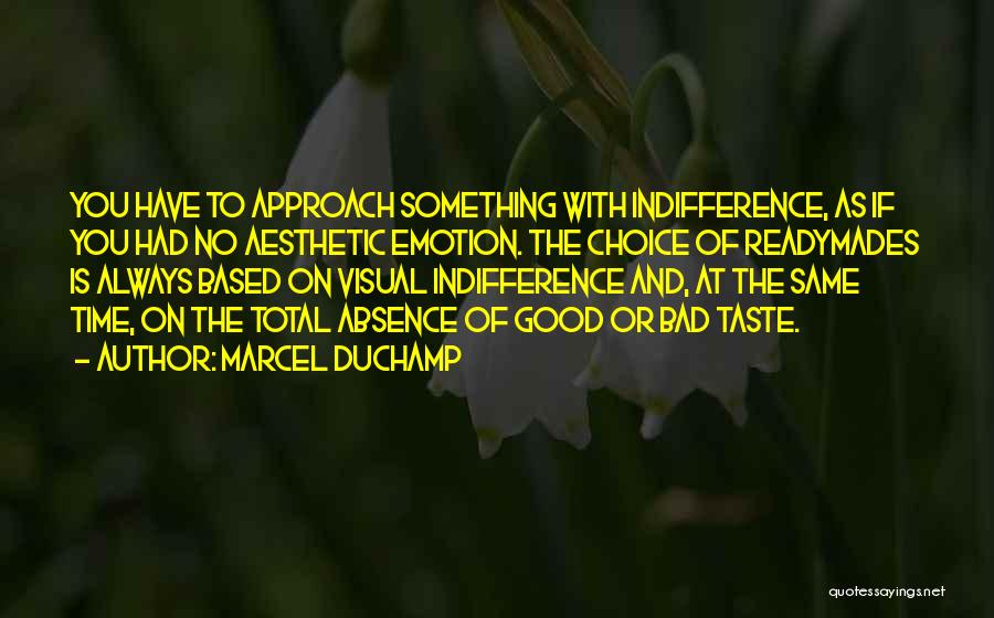 Marcel Duchamp Quotes: You Have To Approach Something With Indifference, As If You Had No Aesthetic Emotion. The Choice Of Readymades Is Always