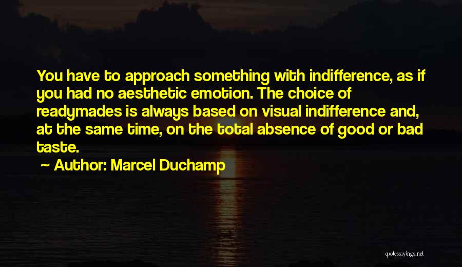 Marcel Duchamp Quotes: You Have To Approach Something With Indifference, As If You Had No Aesthetic Emotion. The Choice Of Readymades Is Always