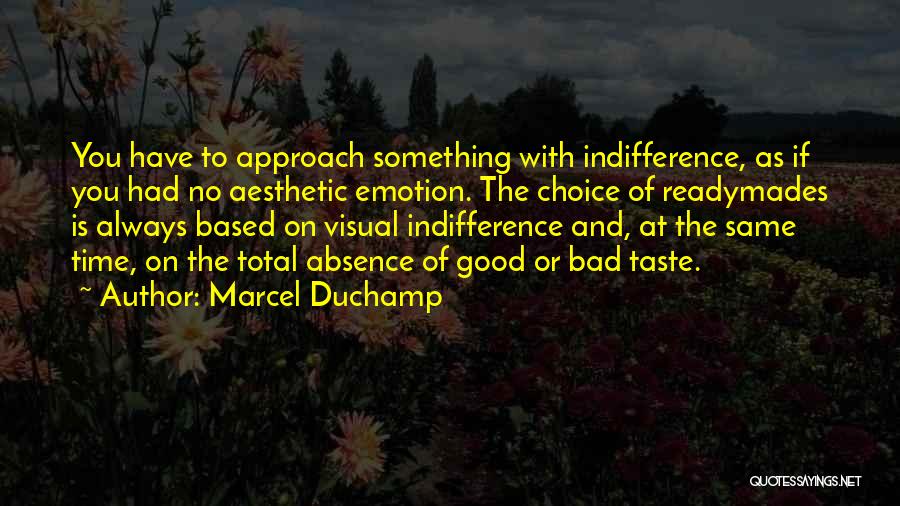 Marcel Duchamp Quotes: You Have To Approach Something With Indifference, As If You Had No Aesthetic Emotion. The Choice Of Readymades Is Always