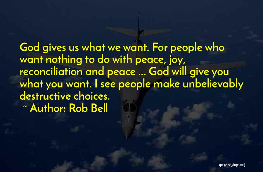 Rob Bell Quotes: God Gives Us What We Want. For People Who Want Nothing To Do With Peace, Joy, Reconciliation And Peace ...