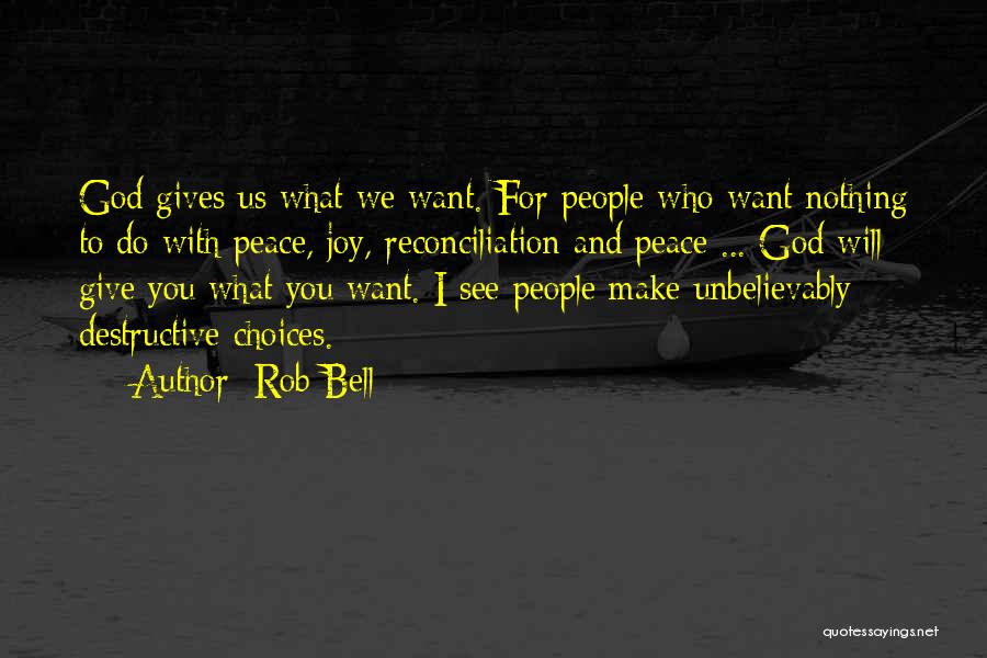 Rob Bell Quotes: God Gives Us What We Want. For People Who Want Nothing To Do With Peace, Joy, Reconciliation And Peace ...