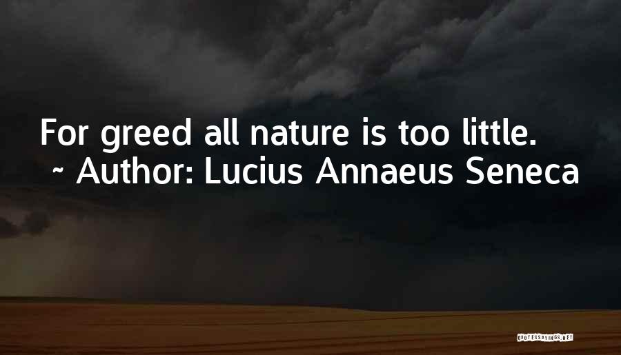 Lucius Annaeus Seneca Quotes: For Greed All Nature Is Too Little.