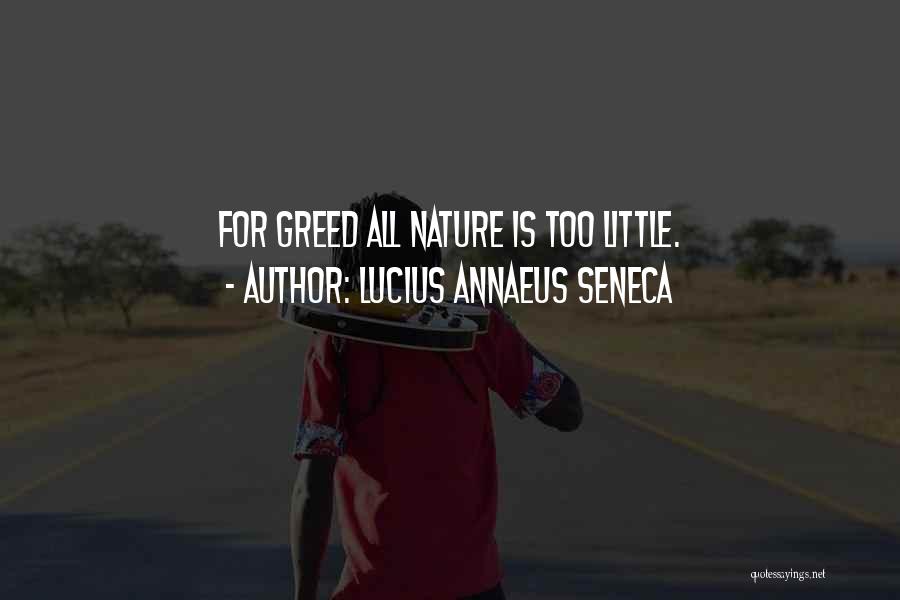 Lucius Annaeus Seneca Quotes: For Greed All Nature Is Too Little.
