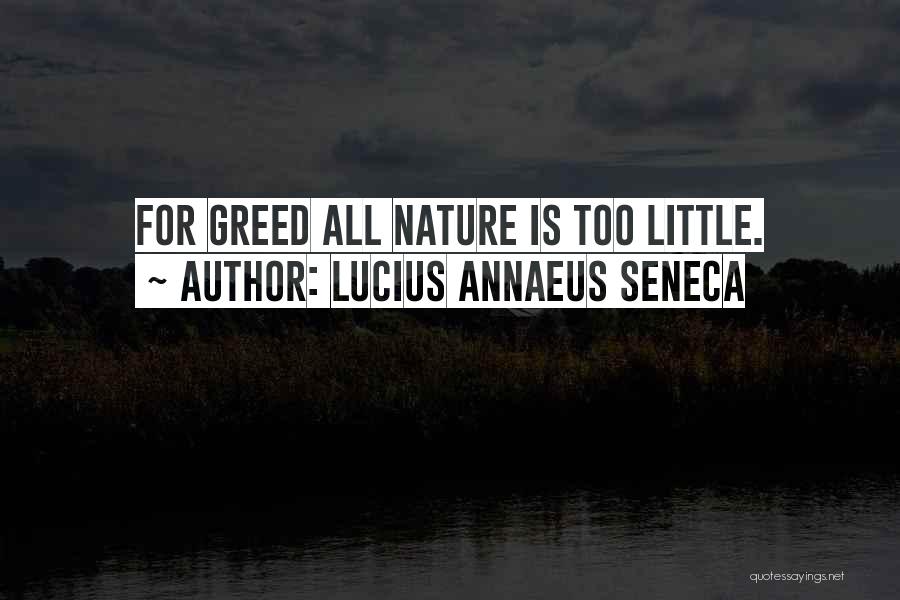 Lucius Annaeus Seneca Quotes: For Greed All Nature Is Too Little.