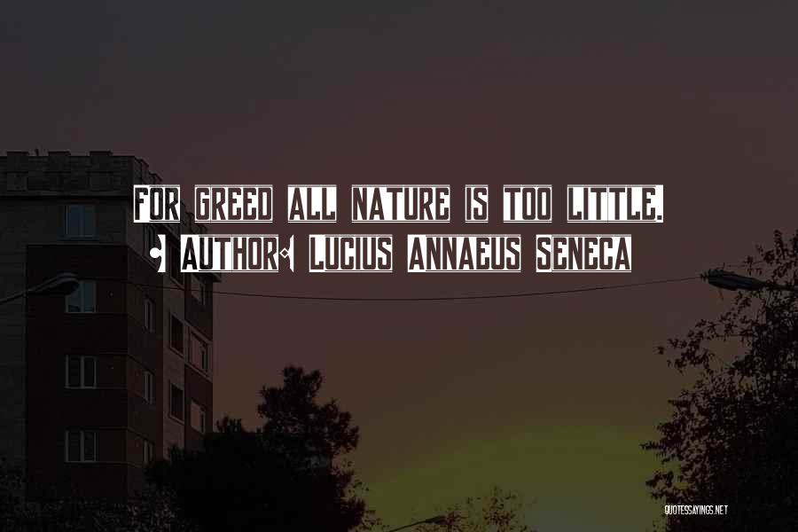 Lucius Annaeus Seneca Quotes: For Greed All Nature Is Too Little.