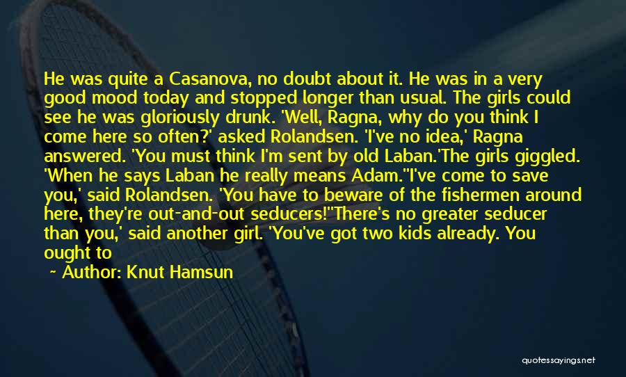 Knut Hamsun Quotes: He Was Quite A Casanova, No Doubt About It. He Was In A Very Good Mood Today And Stopped Longer