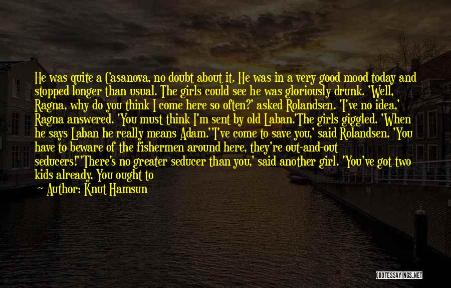 Knut Hamsun Quotes: He Was Quite A Casanova, No Doubt About It. He Was In A Very Good Mood Today And Stopped Longer