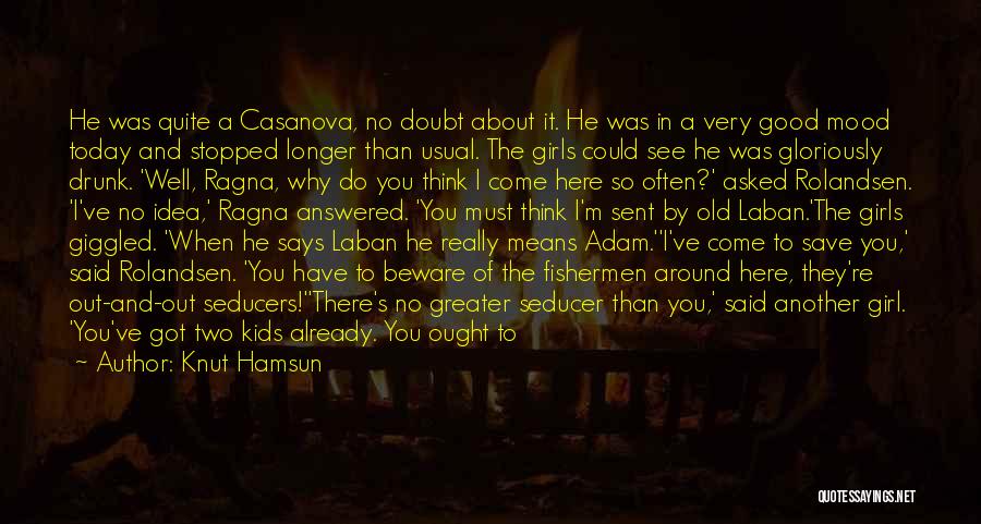 Knut Hamsun Quotes: He Was Quite A Casanova, No Doubt About It. He Was In A Very Good Mood Today And Stopped Longer