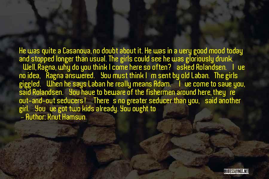 Knut Hamsun Quotes: He Was Quite A Casanova, No Doubt About It. He Was In A Very Good Mood Today And Stopped Longer