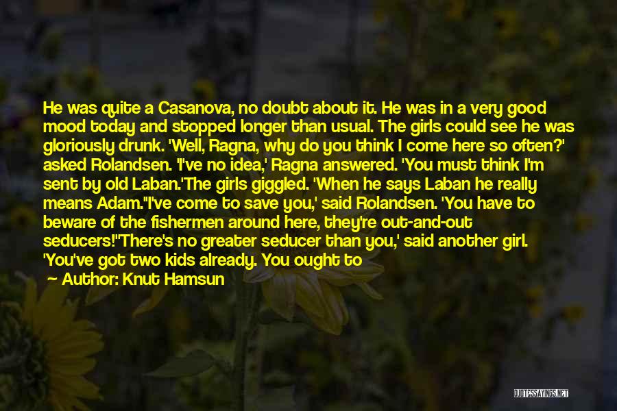 Knut Hamsun Quotes: He Was Quite A Casanova, No Doubt About It. He Was In A Very Good Mood Today And Stopped Longer