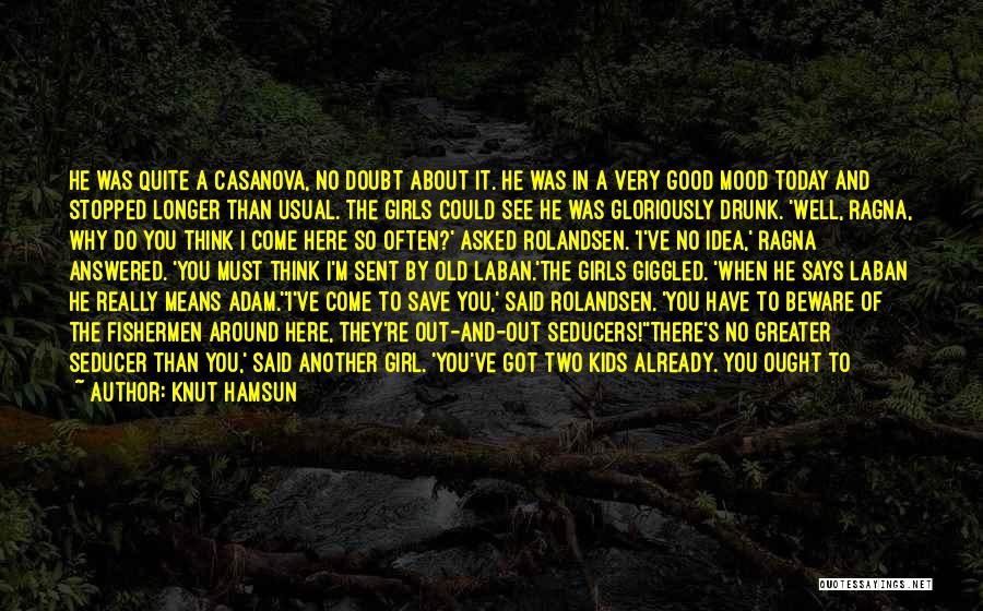 Knut Hamsun Quotes: He Was Quite A Casanova, No Doubt About It. He Was In A Very Good Mood Today And Stopped Longer