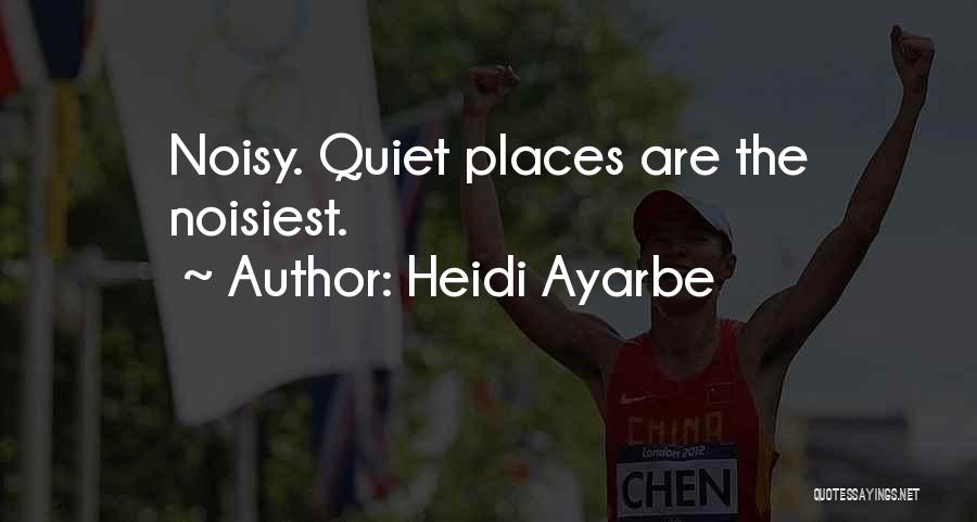 Heidi Ayarbe Quotes: Noisy. Quiet Places Are The Noisiest.