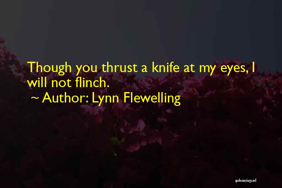Lynn Flewelling Quotes: Though You Thrust A Knife At My Eyes, I Will Not Flinch.
