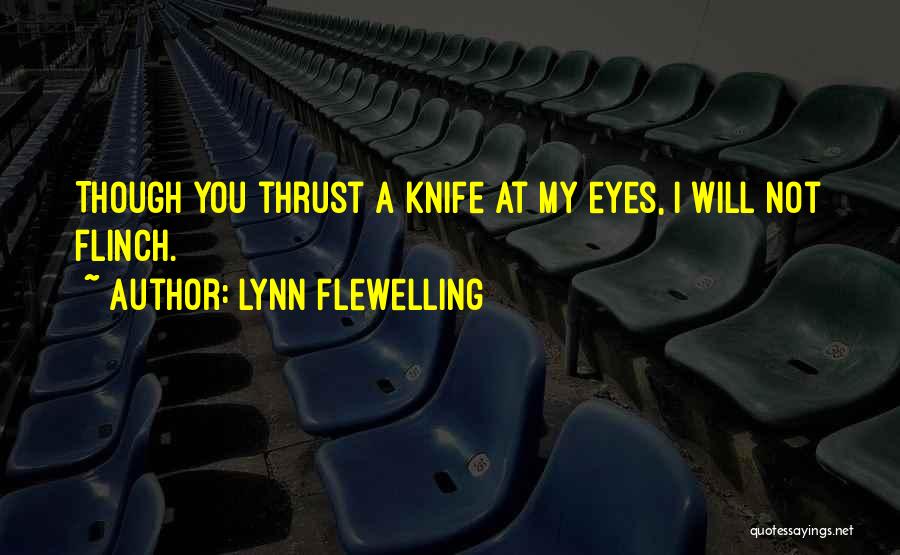 Lynn Flewelling Quotes: Though You Thrust A Knife At My Eyes, I Will Not Flinch.