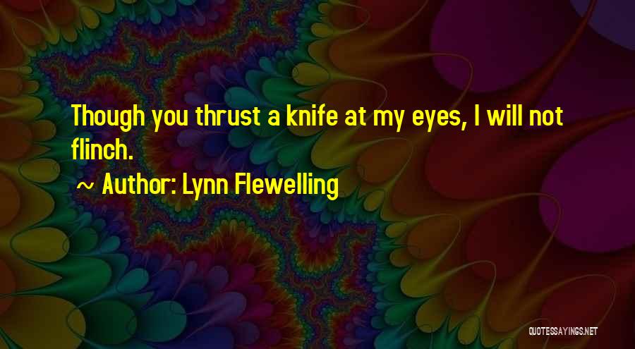 Lynn Flewelling Quotes: Though You Thrust A Knife At My Eyes, I Will Not Flinch.
