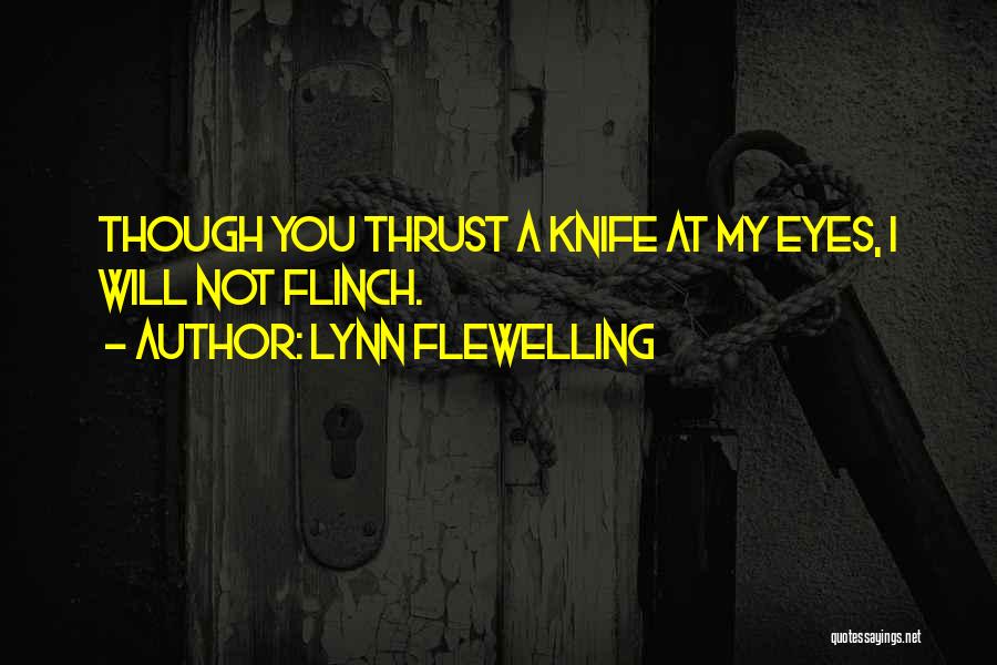 Lynn Flewelling Quotes: Though You Thrust A Knife At My Eyes, I Will Not Flinch.