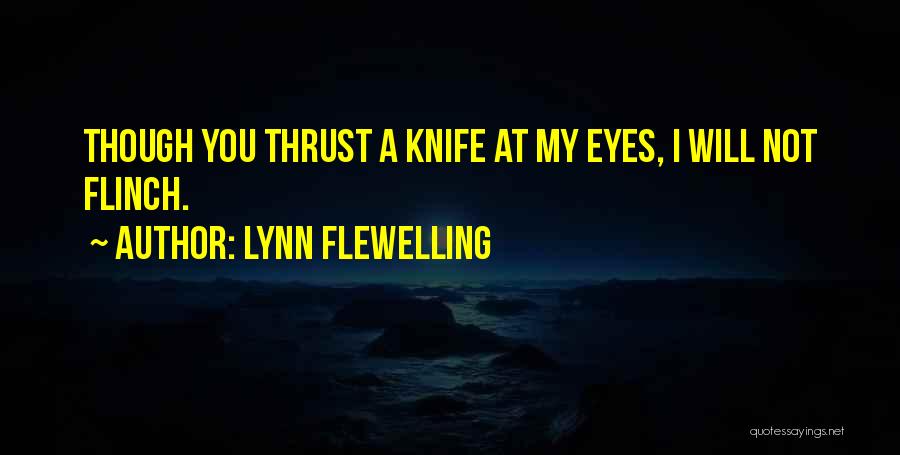 Lynn Flewelling Quotes: Though You Thrust A Knife At My Eyes, I Will Not Flinch.