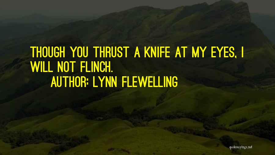 Lynn Flewelling Quotes: Though You Thrust A Knife At My Eyes, I Will Not Flinch.