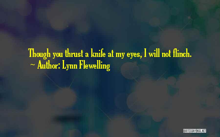 Lynn Flewelling Quotes: Though You Thrust A Knife At My Eyes, I Will Not Flinch.