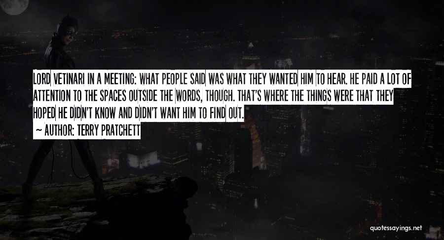 Terry Pratchett Quotes: Lord Vetinari In A Meeting: What People Said Was What They Wanted Him To Hear. He Paid A Lot Of