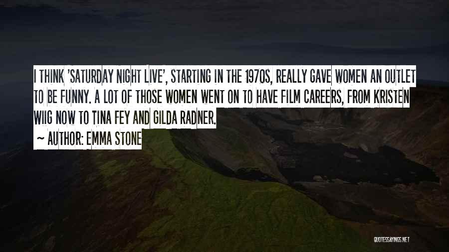 Emma Stone Quotes: I Think 'saturday Night Live', Starting In The 1970s, Really Gave Women An Outlet To Be Funny. A Lot Of