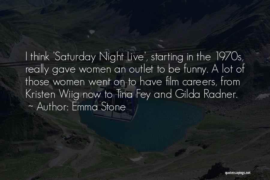 Emma Stone Quotes: I Think 'saturday Night Live', Starting In The 1970s, Really Gave Women An Outlet To Be Funny. A Lot Of